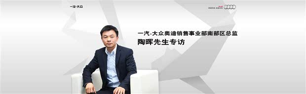 奥迪销售事业部南部区总监陶晖先生专访